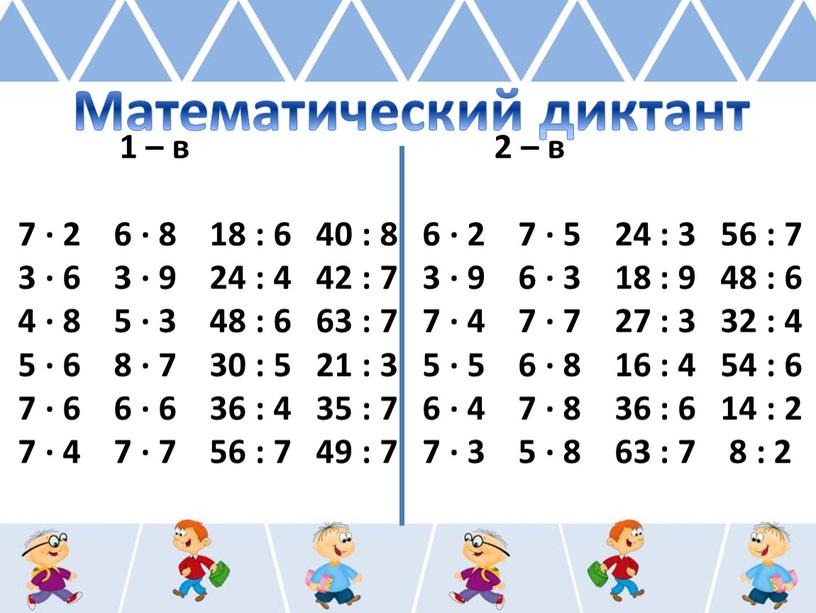 Математический диктант 1 – в 2 – в 7 ∙ 2 6 ∙ 8 18 : 6 40 : 8 6 ∙ 2 7 ∙…