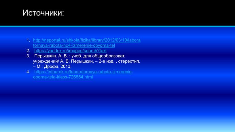 Источники: http://nsportal.ru/shkola/fizika/library/2012/03/10/laboratornaya-rabota-no4-izmerenie-obyoma-tel https://yandex