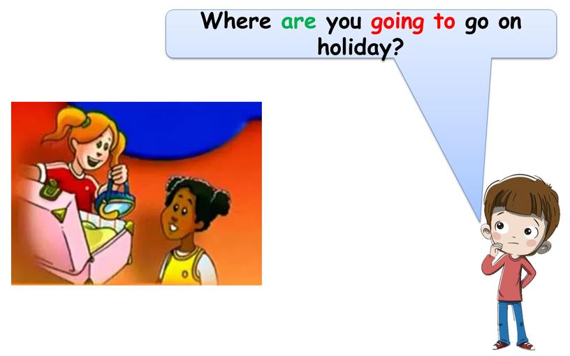 Where are you going to go on holiday?