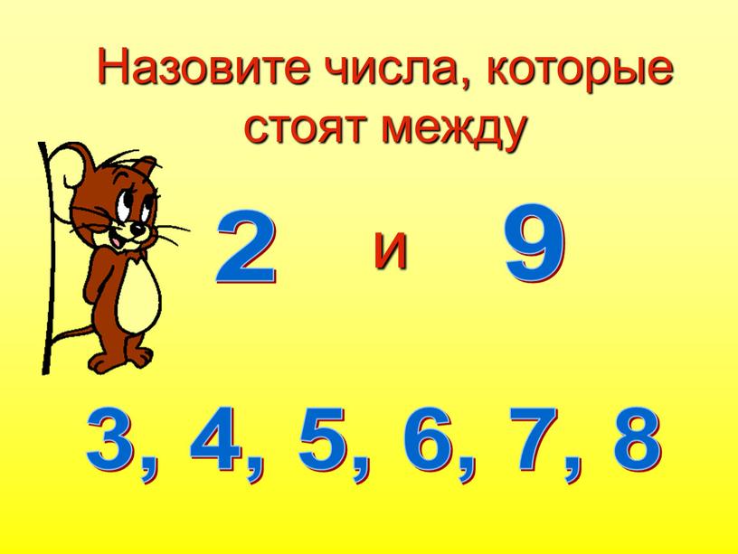 Назовите числа, которые стоят между и 2 9 3, 4, 5, 6, 7, 8