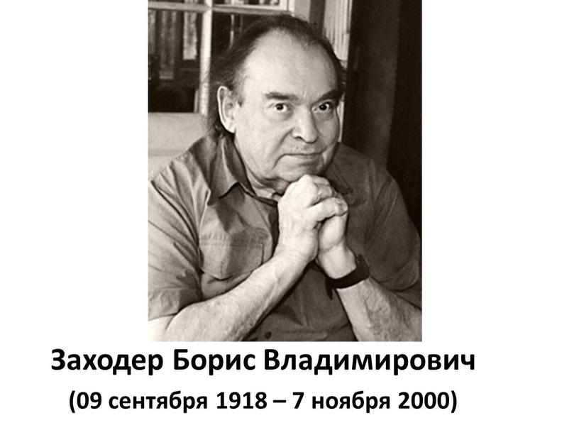 Заходер Борис Владимирович (09 сентября 1918 – 7 ноября 2000)