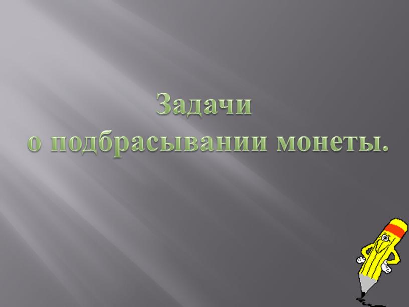 Задачи о подбрасывании монеты