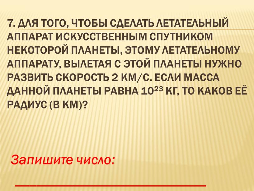 Для того, чтобы сделать летательный аппарат искусственным спутником некоторой планеты, этому летательному аппарату, вылетая с этой планеты нужно развить скорость 2 км/с