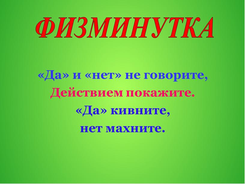 ФИЗМИНУТКА «Да» и «нет» не говорите,