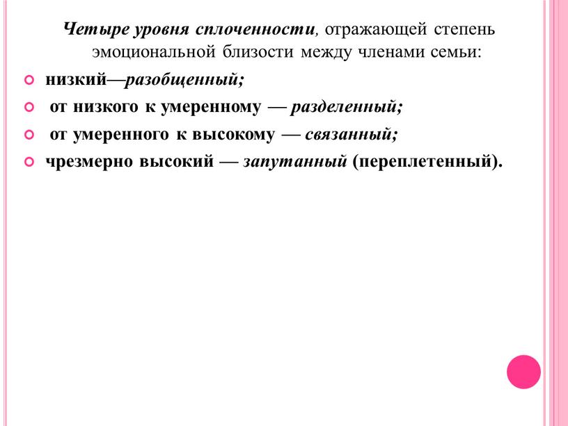 Четыре уровня сплоченности , отражающей степень эмоциональной близости между членами семьи: низкий— разобщенный; от низкого к умеренному — разделенный; от умеренного к высокому — связанный;…