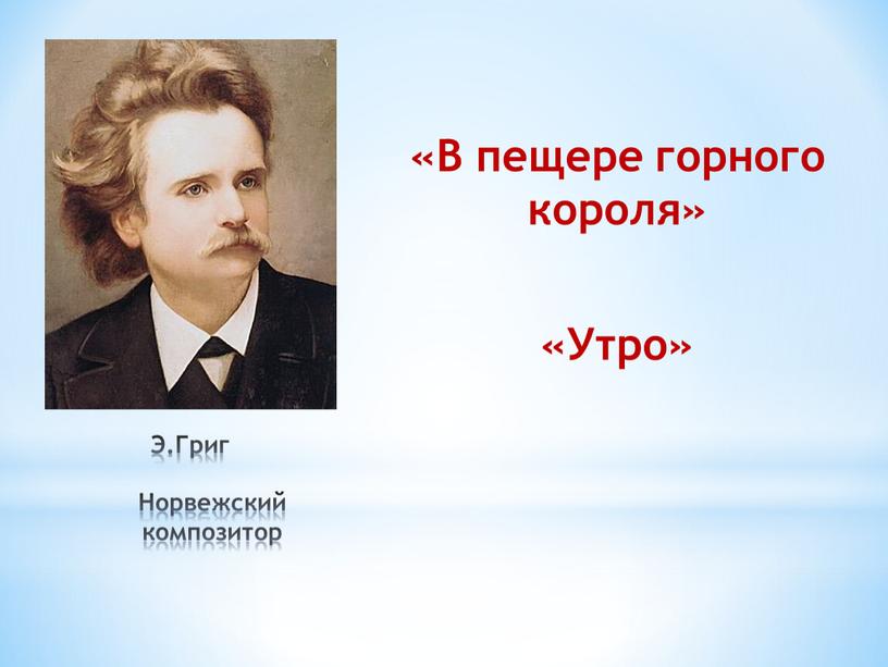 Э.Григ «В пещере горного короля» «Утро»