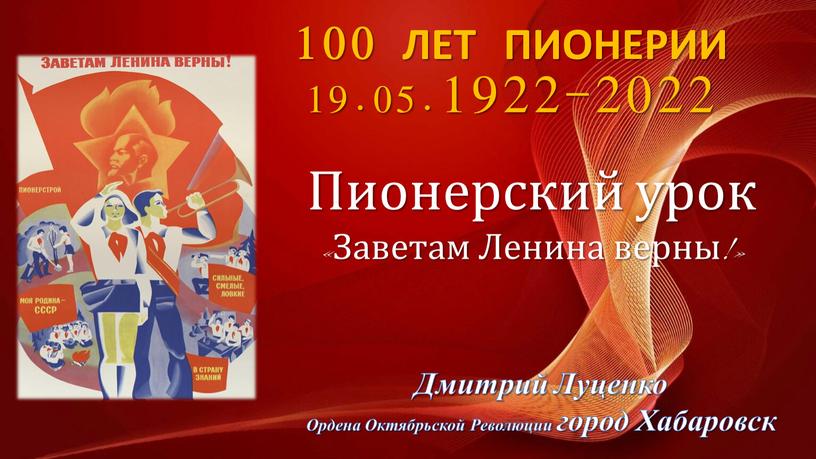 ЛЕТ ПИОНЕРИИ 19.05.1922-2022 Пионерский урок «Заветам