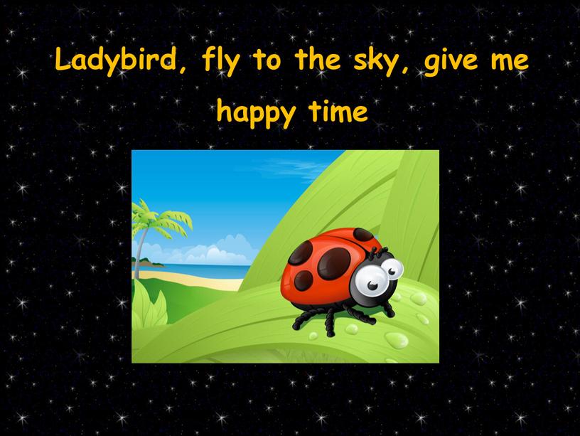 Ladybird, fly to the sky, give me happy time