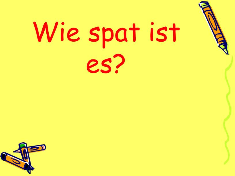 Wie spat ist es?