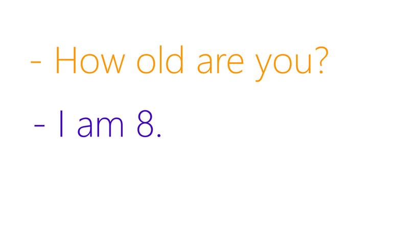 - How old are you? - I am 8.