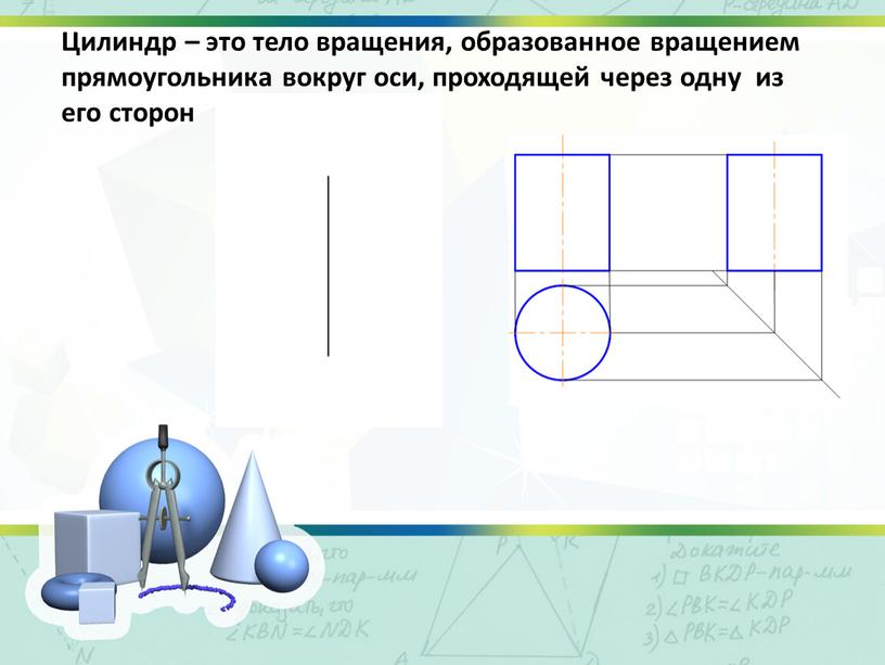 Цилиндр – это тело вращения, образованное вращением прямоугольника вокруг оси, проходящей через одну из его сторон