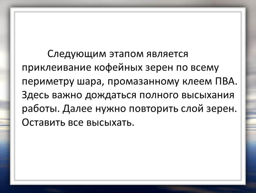 Следующим этапом является приклеивание кофейных зерен по всему периметру шара, промазанному клеем