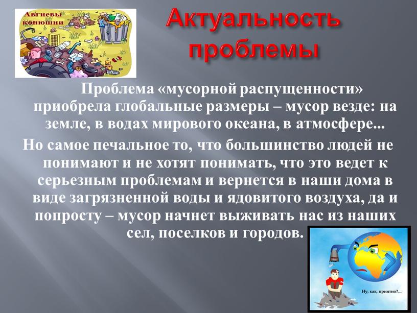 Актуальность проблемы Проблема «мусорной распущенности» приобрела глобальные размеры – мусор везде: на земле, в водах мирового океана, в атмосфере