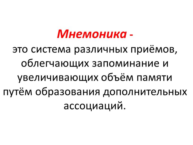 Мнемоника - это система различных приёмов, облегчающих запоминание и увеличивающих объём памяти путём образования дополнительных ассоциаций