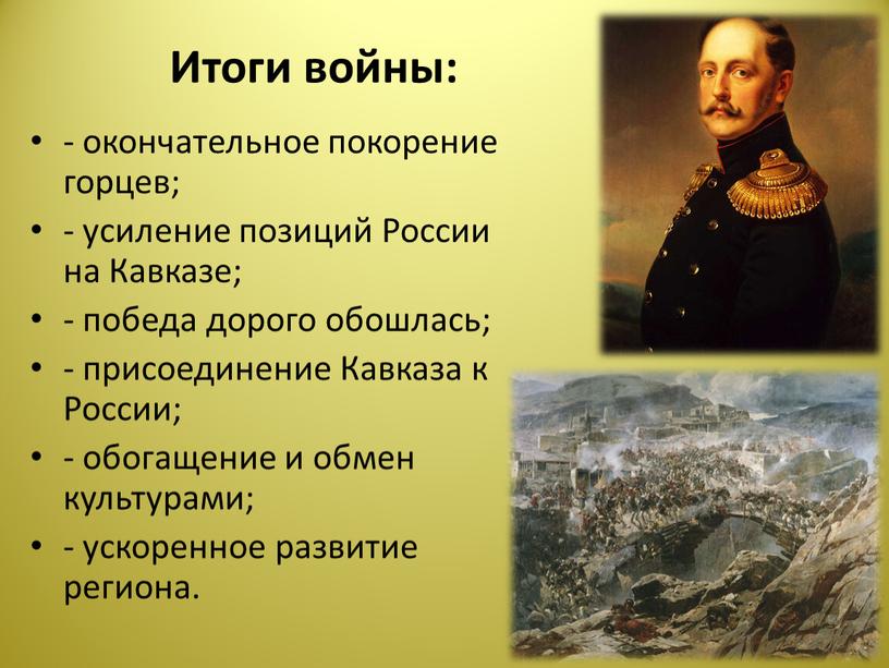 Итоги войны: - окончательное покорение горцев; - усиление позиций