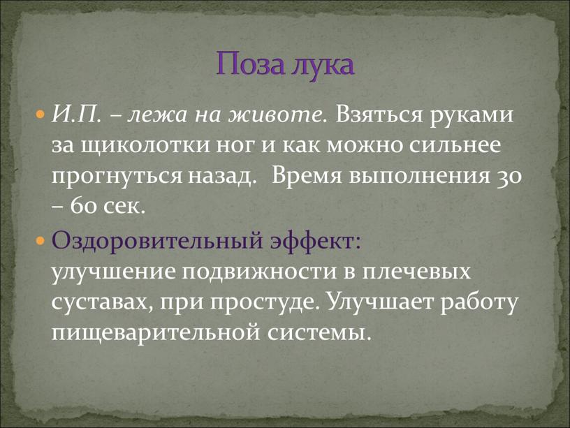 И.П. – лежа на животе. Взяться руками за щиколотки ног и как можно сильнее прогнуться назад