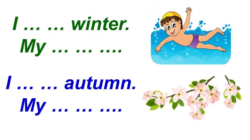 I … … winter. My … … …. I … … autumn