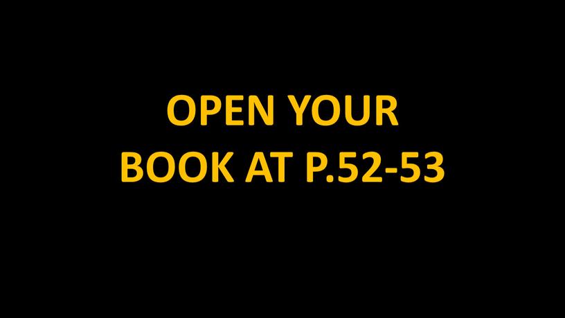 OPEN YOUR BOOK AT P.52-53