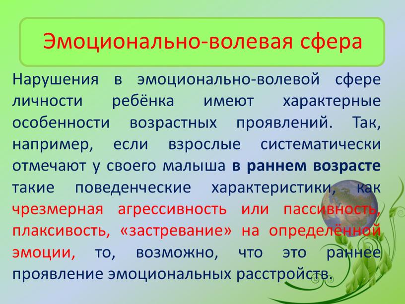 Эмоционально-волевая сфера Нарушения в эмоционально-волевой сфере личности ребёнка имеют характерные особенности возрастных проявлений