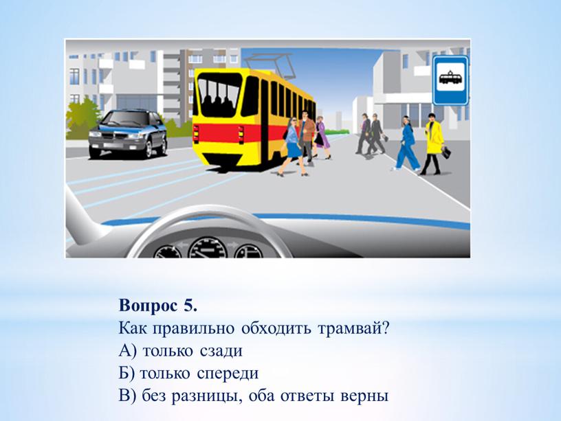 Вопрос 5. Как правильно обходить трамвай?