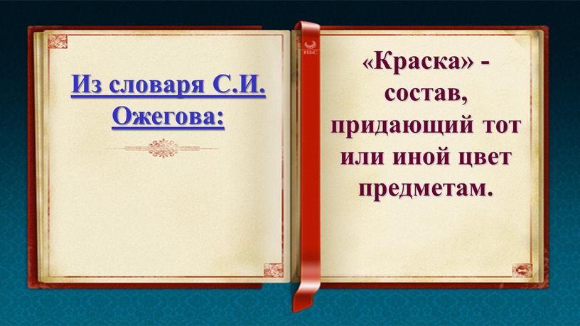 Из словаря С.И. Ожегова: «Краска» - состав, придающий тот или иной цвет предметам