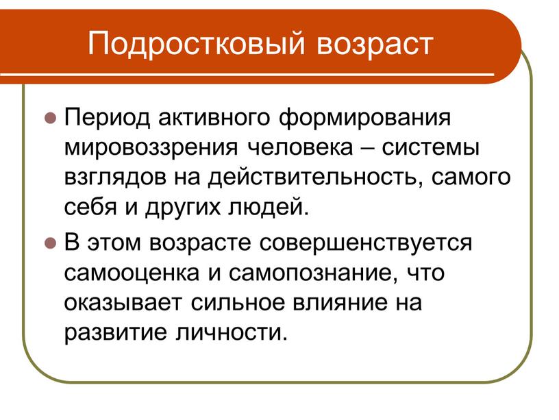 Подростковый возраст Период активного формирования мировоззрения человека – системы взглядов на действительность, самого себя и других людей