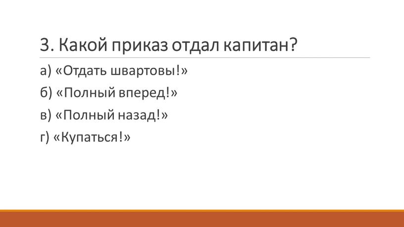 Какой приказ отдал капитан? а) «Отдать швартовы!» б) «Полный вперед!» в) «Полный назад!» г) «Купаться!»