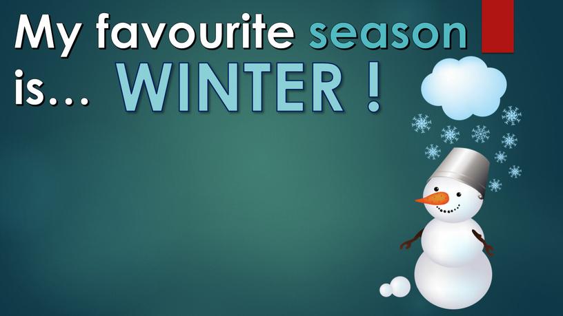 My favourite season is… WINTER !