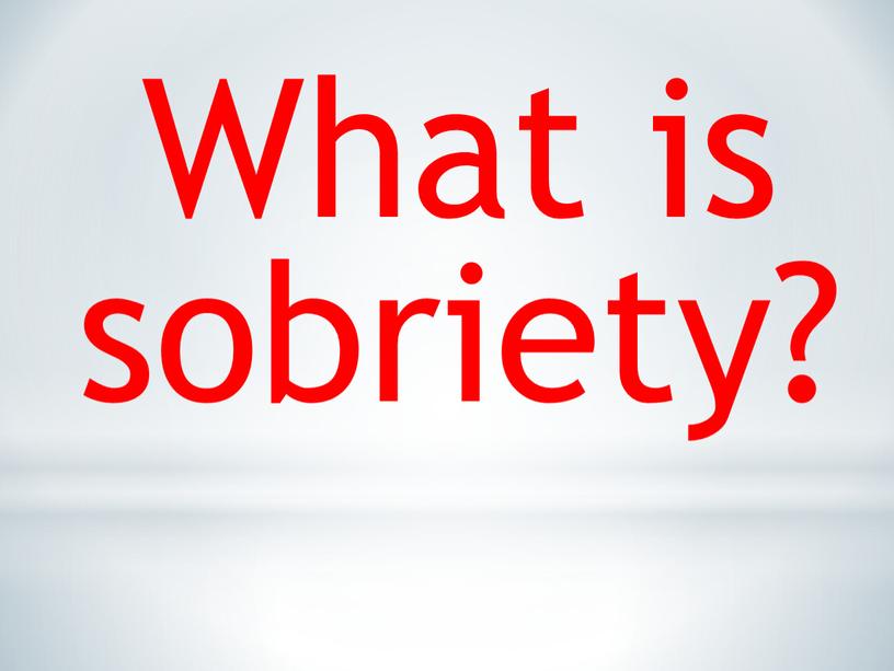 What is sobriety?