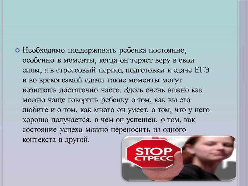 Необходимо поддерживать ребенка постоянно, особенно в моменты, когда он теряет веру в свои силы, а в стрессовый период подготовки к сдаче