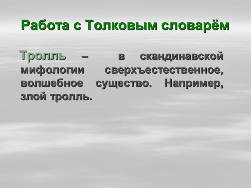 Работа с Толковым словарём Тролль – в скандинавской мифологии сверхъестественное, волшебное существо