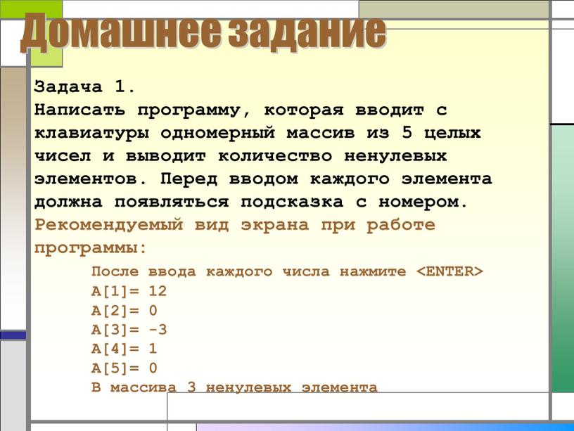 Домашнее задание Задача 1. Написать программу, которая вводит с клавиатуры одномерный массив из 5 целых чисел и выводит количество ненулевых элементов