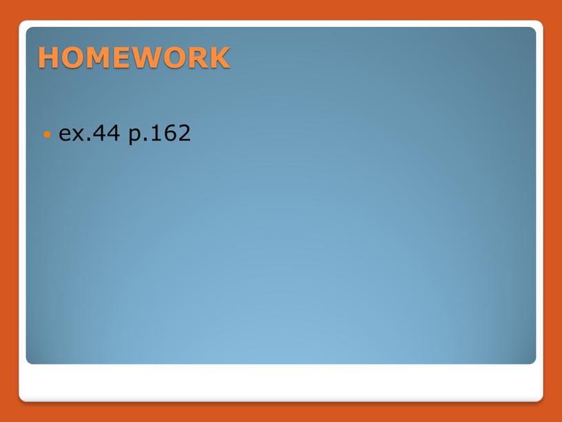 HOMEWORK ex.44 p.162