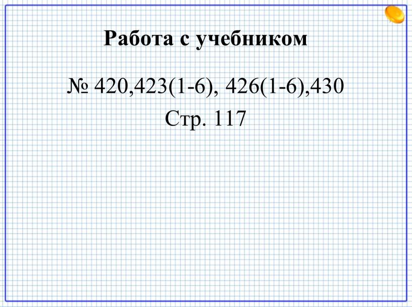 Работа с учебником № 420,423(1-6), 426(1-6),430