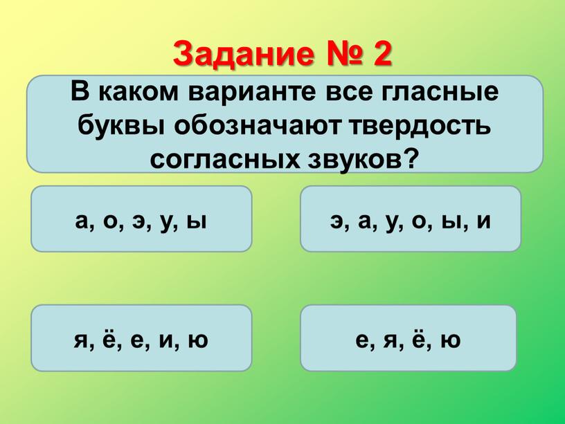 Задание № 2 В каком варианте все гласные буквы обозначают твердость согласных звуков? а, о, э, у, ы э, а, у, о, ы, и я,…