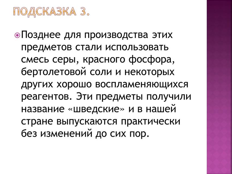 Подсказка 3. Позднее для производства этих предметов стали использовать смесь серы, красного фосфора, бертолетовой соли и некоторых других хорошо воспламеняющихся реагентов