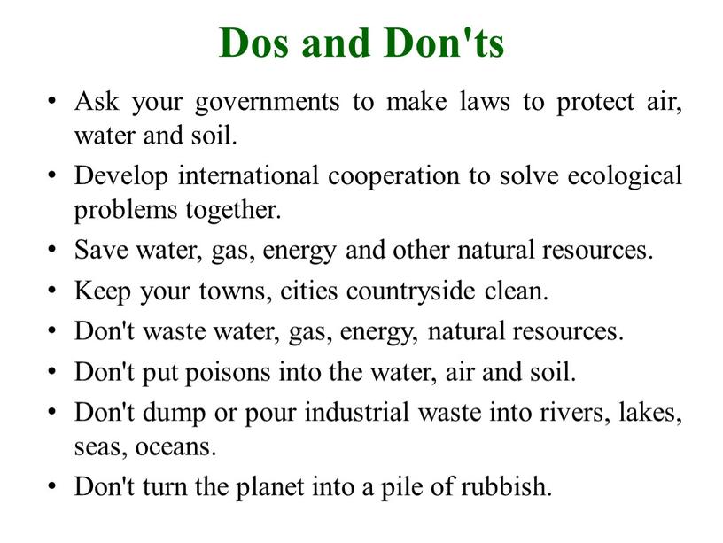 Dos and Don'ts Ask your governments to make laws to protect air, water and soil