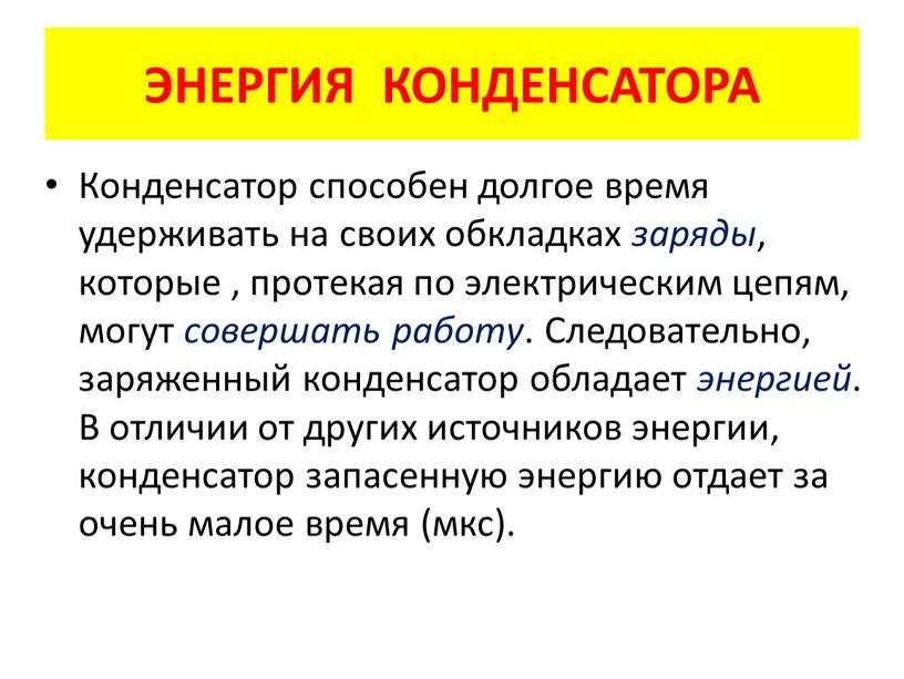 Конденсатор способен долгое время удерживать на своих обкладках заряды , которые , протекая по электрическим цепям, могут совершать работу