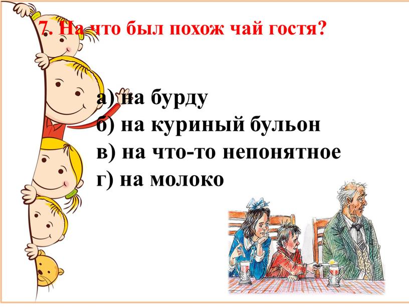 На что был похож чай гостя? а) на бурду б) на куриный бульон в) на что-то непонятное г) на молоко