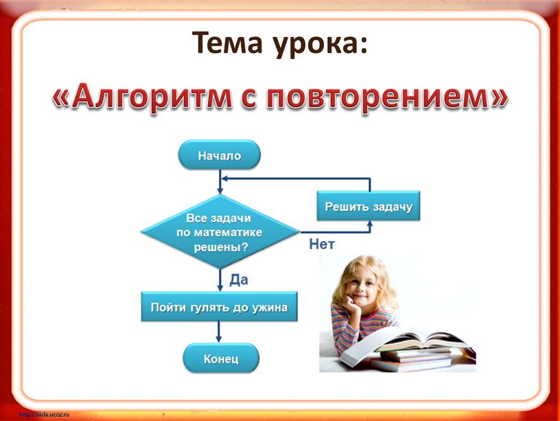 Тема урока: «Алгоритм с повторением»