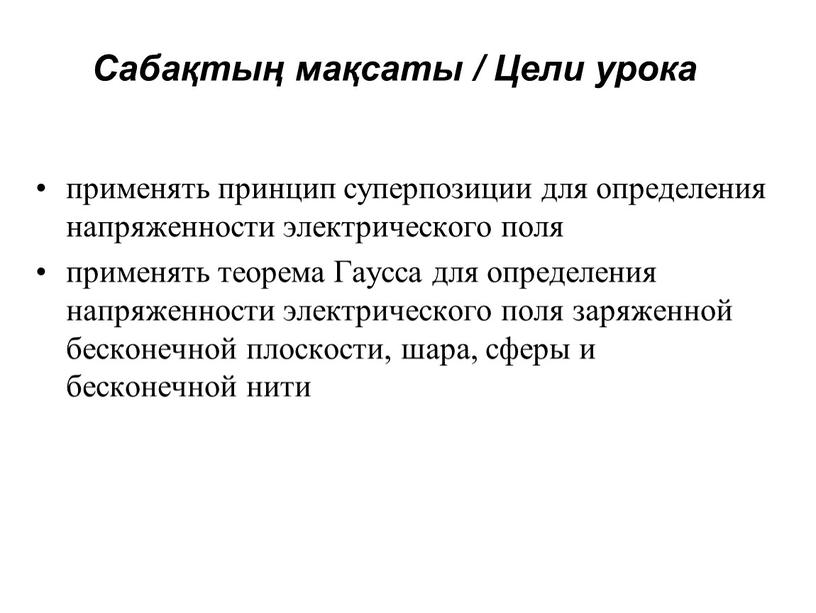 Сабақтың мақсаты / Цели урока применять принцип суперпозиции для определения напряженности электрического поля применять теорема