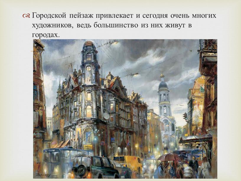 Городской пейзаж привлекает и сегодня очень многих художников, ведь большинство из них живут в городах