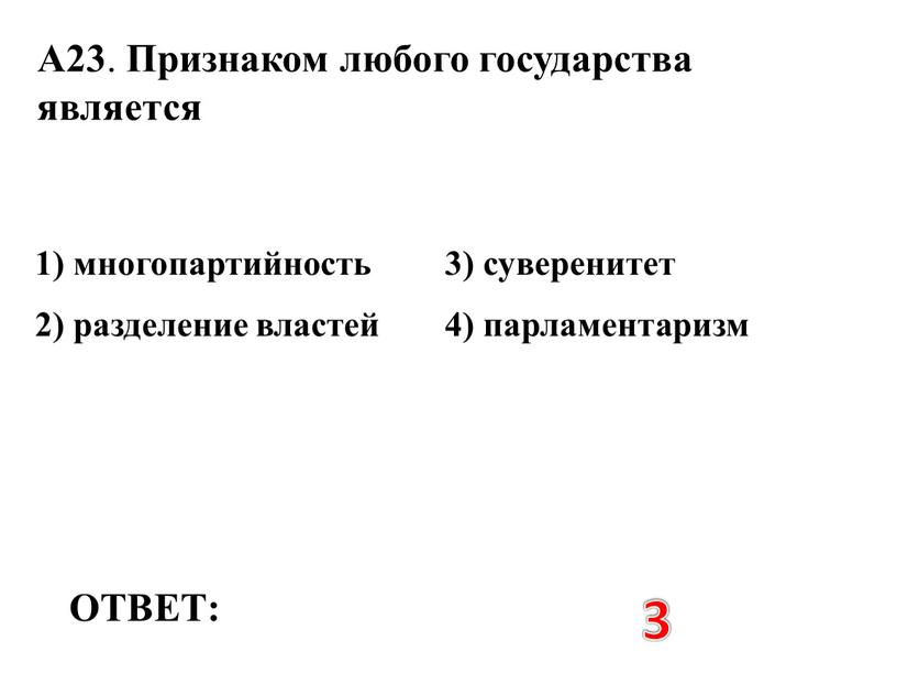 ОТВЕТ: 3 1) многопартийность 3) суверенитет 2) разделение властей 4) парламентаризм