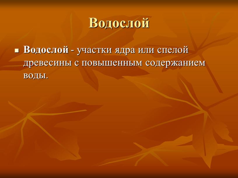 Водослой Водослой - участки ядра или спелой древесины с повышенным содержанием воды