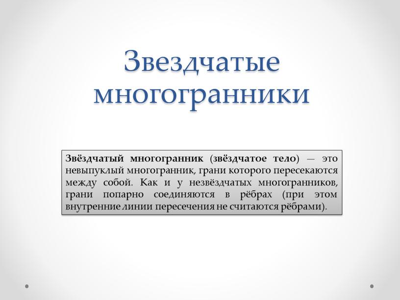 Звездчатые многогранники Звёздчатый многогранник ( звёздчатое тело ) — это невыпуклый многогранник, грани которого пересекаются между собой