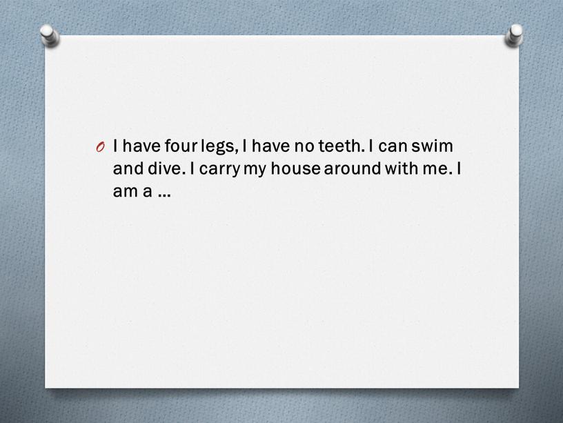 I have four legs, I have no teeth