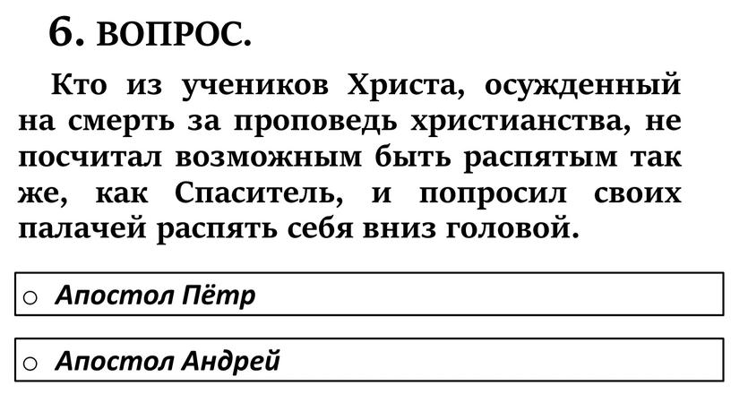 ВОПРОС. Кто из учеников Христа, осужденный на смерть за проповедь христианства, не посчитал возможным быть распятым так же, как