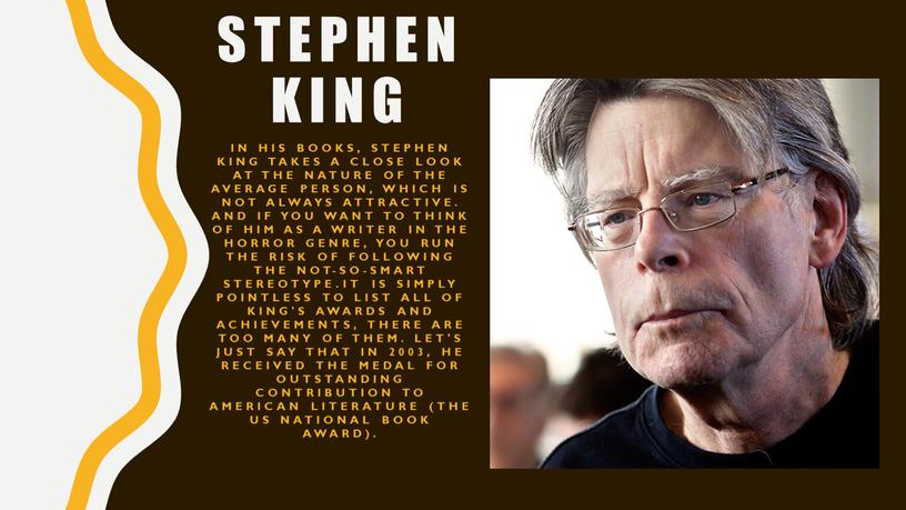 STEPHEN KING In his books, Stephen king takes a close look at the nature of the average person, which is not always attractive