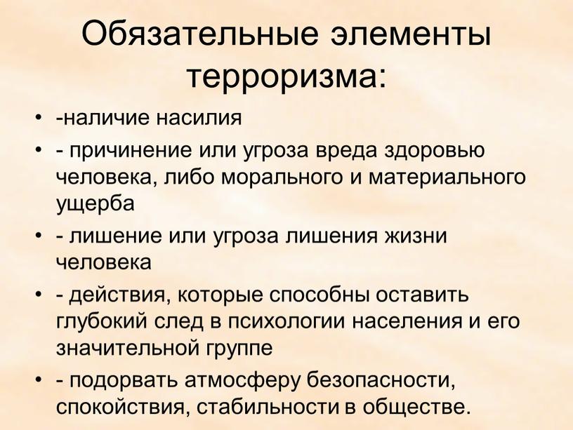 Обязательные элементы терроризма: -наличие насилия - причинение или угроза вреда здоровью человека, либо морального и материального ущерба - лишение или угроза лишения жизни человека -…