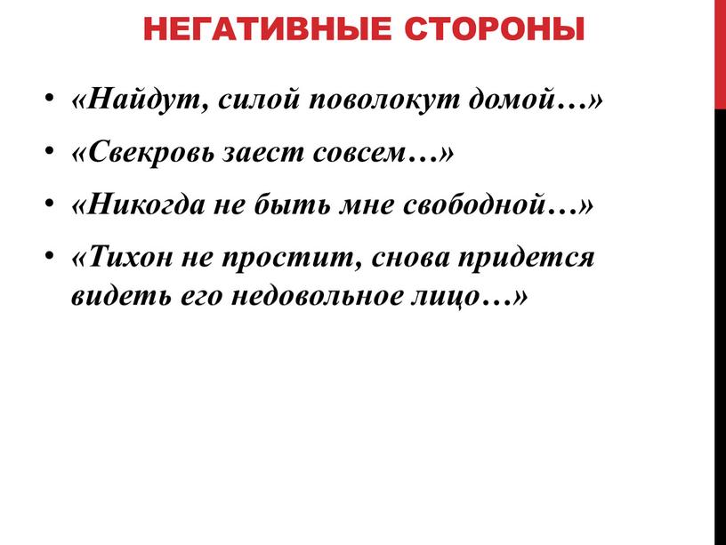 НЕГАТИВНЫЕ СТОРОНЫ «Найдут, силой поволокут домой…» «Свекровь заест совсем…» «Никогда не быть мне свободной…» «Тихон не простит, снова придется видеть его недовольное лицо…»